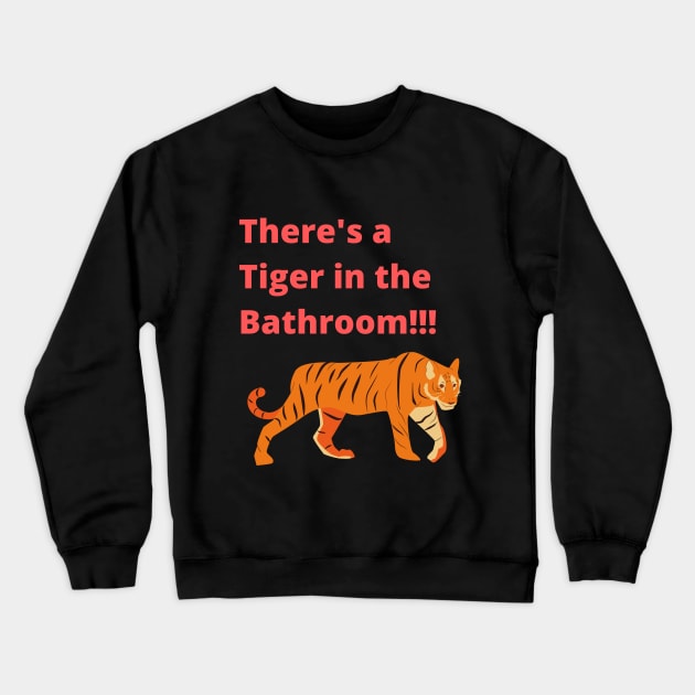 There's a tiger in the Bathroom Crewneck Sweatshirt by Courtney's Creations